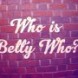 Who Is Betty Who ?