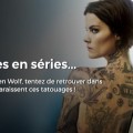 Saurez-vous reconna�tre ces tatouages de s�ries ?